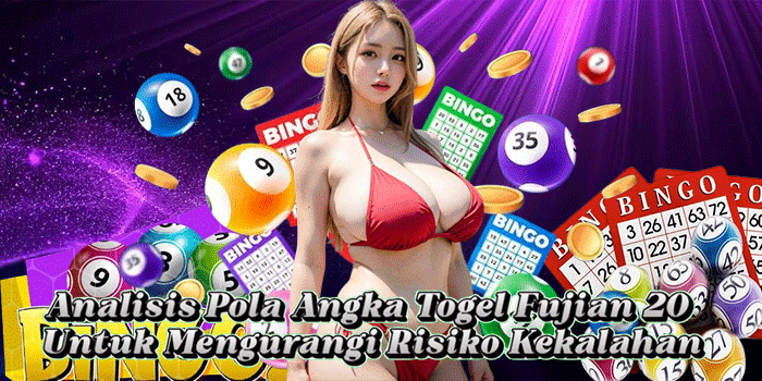 Analisis Pola Angka Togel Fujian 20 Untuk Mengurangi Risiko Kekalahan