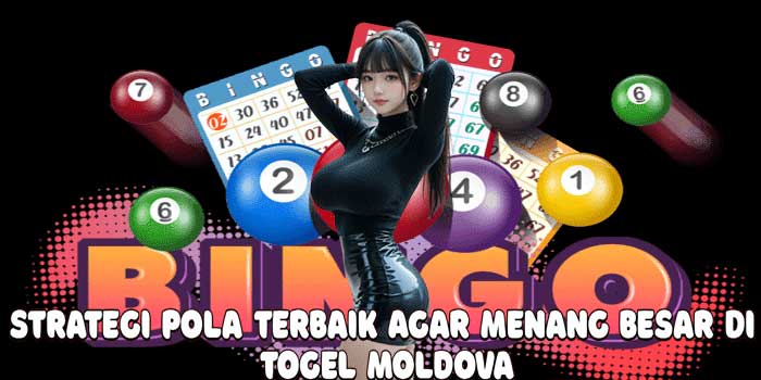 Strategi Pola Terbaik Agar Menang Besar Di Togel Moldova