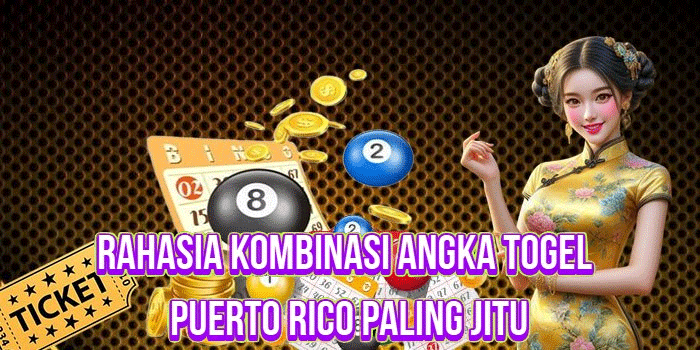 Rahasia Kombinasi Angka Togel Puerto Rico Paling Jitu
