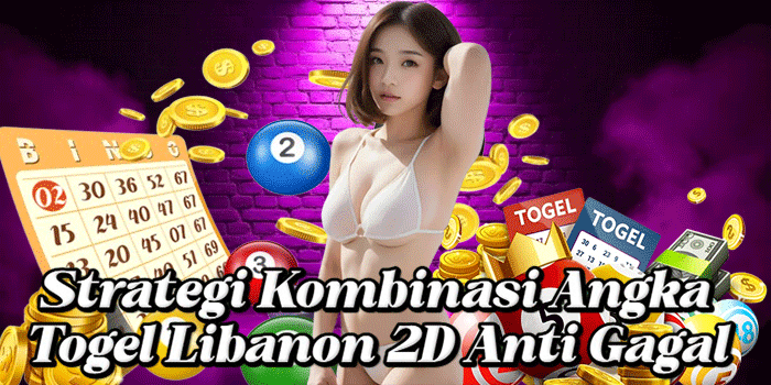 Strategi Kombinasi Angka Togel Libanon 2D Anti Gagal