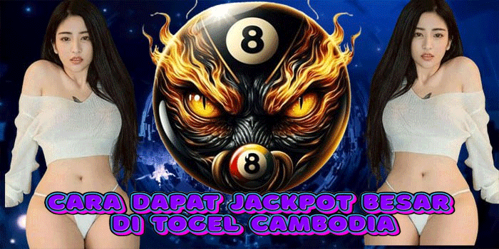 Cara Dapat Jackpot Besar di Togel Cambodia